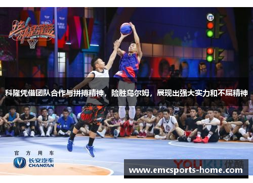 科隆凭借团队合作与拼搏精神，险胜乌尔姆，展现出强大实力和不屈精神