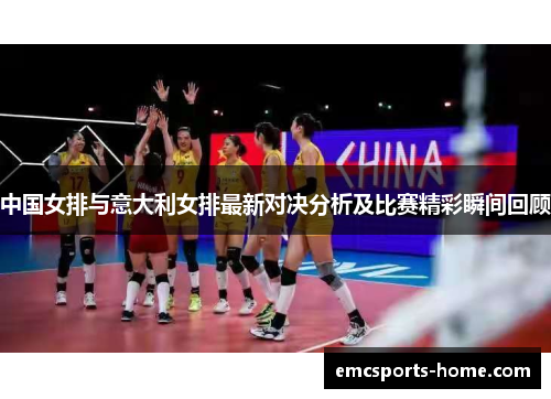中国女排与意大利女排最新对决分析及比赛精彩瞬间回顾