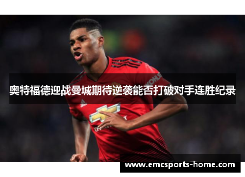 奥特福德迎战曼城期待逆袭能否打破对手连胜纪录